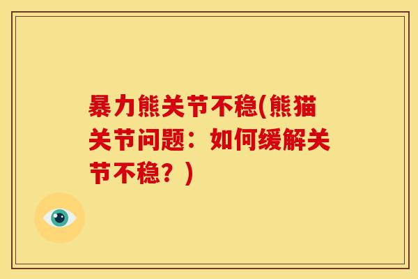 暴力熊关节不稳(熊猫关节问题：如何缓解关节不稳？)