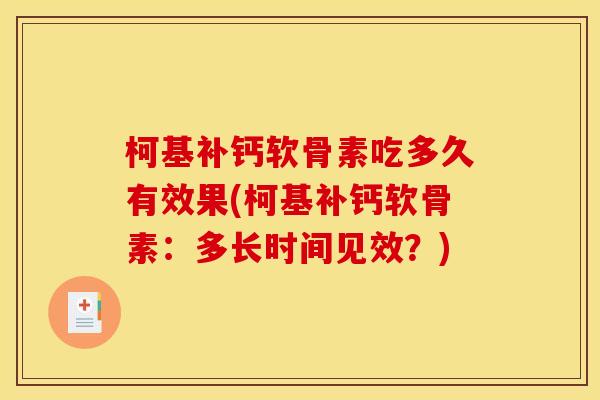 柯基补钙软骨素吃多久有效果(柯基补钙软骨素：多长时间见效？)