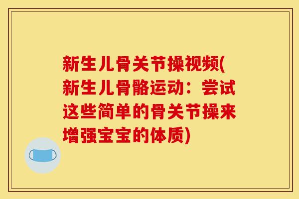 新生儿骨关节操视频(新生儿骨骼运动：尝试这些简单的骨关节操来增强宝宝的体质)