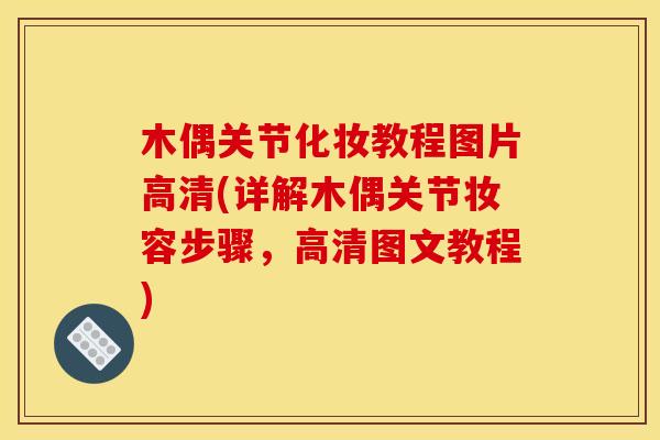 木偶关节化妆教程图片高清(详解木偶关节妆容步骤，高清图文教程)