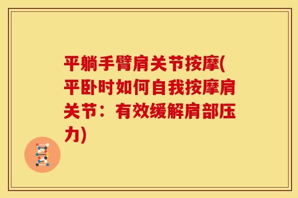 平躺手臂肩关节按摩(平卧时如何自我按摩肩关节：有效缓解肩部压力)