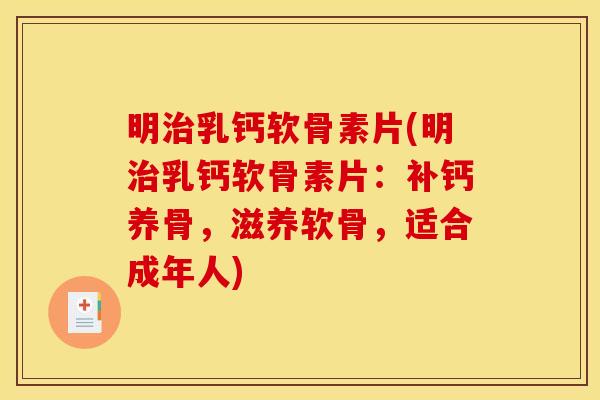 明治乳钙软骨素片(明治乳钙软骨素片：补钙养骨，滋养软骨，适合成年人)