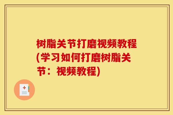 树脂关节打磨视频教程(学习如何打磨树脂关节：视频教程)