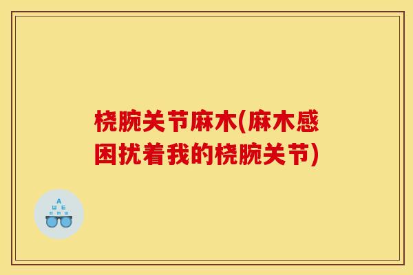 桡腕关节麻木(麻木感困扰着我的桡腕关节)