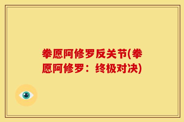 拳愿阿修罗反关节(拳愿阿修罗：终极对决)