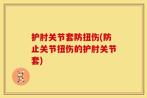 护肘关节套防扭伤(防止关节扭伤的护肘关节套)