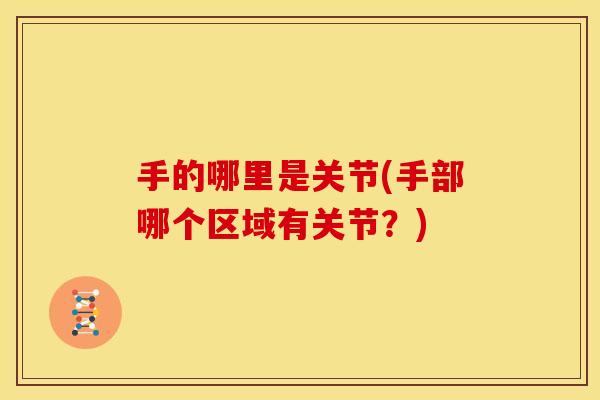 手的哪里是关节(手部哪个区域有关节？)
