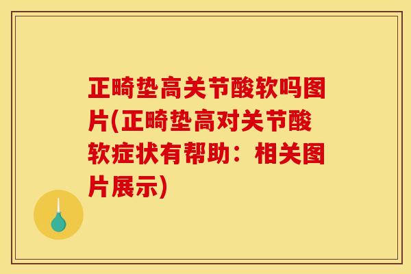 正畸垫高关节酸软吗图片(正畸垫高对关节酸软症状有帮助：相关图片展示)