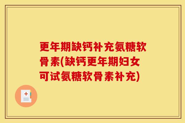 更年期缺钙补充氨糖软骨素(缺钙更年期妇女可试氨糖软骨素补充)