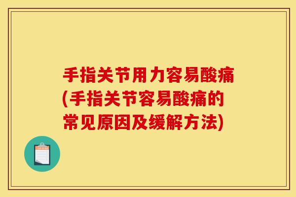 手指关节用力容易酸痛(手指关节容易酸痛的常见原因及缓解方法)