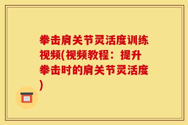 拳击肩关节灵活度训练视频(视频教程：提升拳击时的肩关节灵活度)