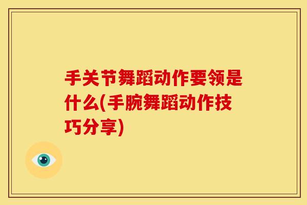 手关节舞蹈动作要领是什么(手腕舞蹈动作技巧分享)