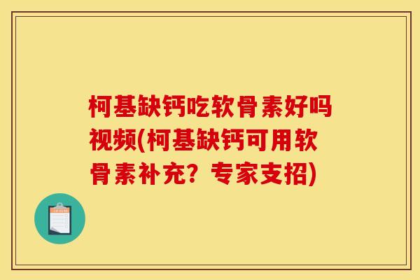 柯基缺钙吃软骨素好吗视频(柯基缺钙可用软骨素补充？专家支招)
