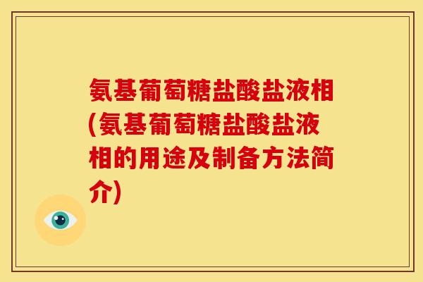 氨基葡萄糖盐酸盐液相(氨基葡萄糖盐酸盐液相的用途及制备方法简介)