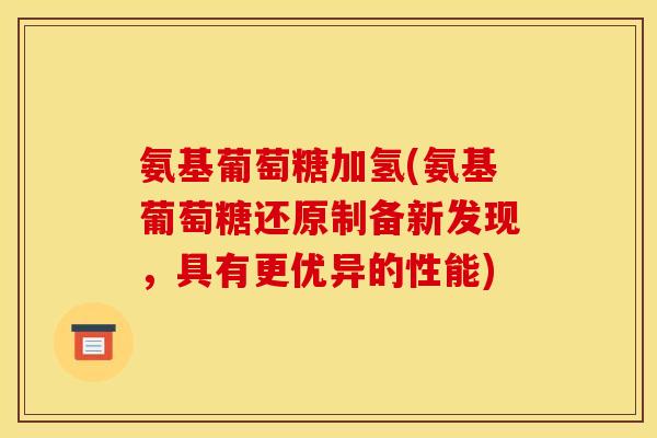 氨基葡萄糖加氢(氨基葡萄糖还原制备新发现，具有更优异的性能)