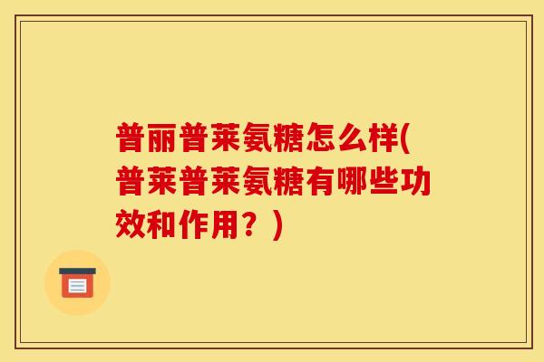 普丽普莱氨糖怎么样(普莱普莱氨糖有哪些功效和作用？)