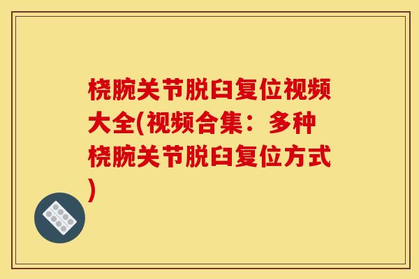 桡腕关节脱臼复位视频大全(视频合集：多种桡腕关节脱臼复位方式)