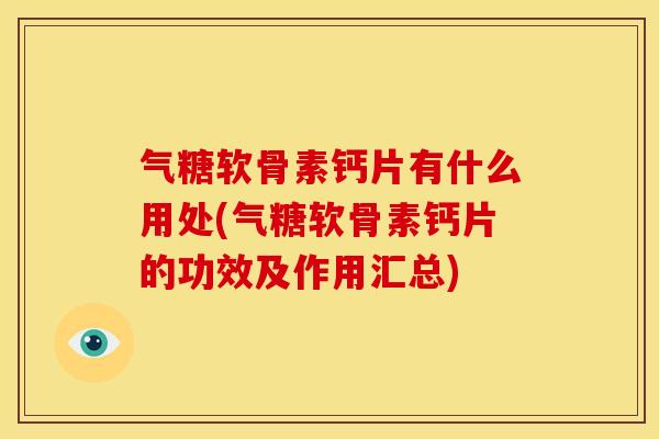 气糖软骨素钙片有什么用处(气糖软骨素钙片的功效及作用汇总)