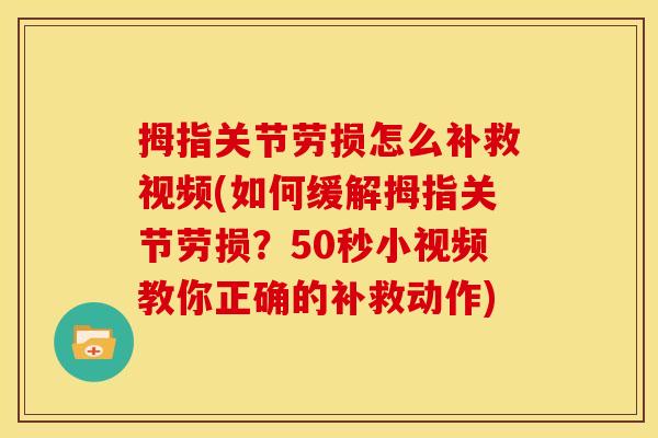拇指关节劳损怎么补救视频(如何缓解拇指关节劳损？50秒小视频教你正确的补救动作)