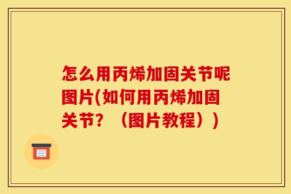 怎么用丙烯加固关节呢图片(如何用丙烯加固关节？（图片教程）)