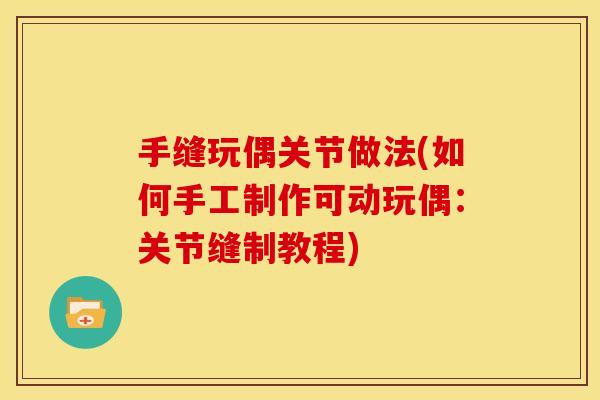 手缝玩偶关节做法(如何手工制作可动玩偶：关节缝制教程)