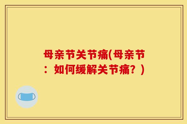 母亲节关节痛(母亲节：如何缓解关节痛？)