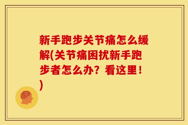 新手跑步关节痛怎么缓解(关节痛困扰新手跑步者怎么办？看这里！)