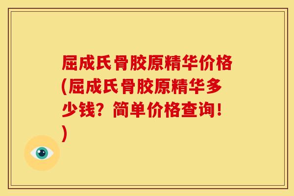 屈成氏骨胶原精华价格(屈成氏骨胶原精华多少钱？简单价格查询！)