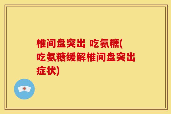 椎间盘突出 吃氨糖(吃氨糖缓解椎间盘突出症状)