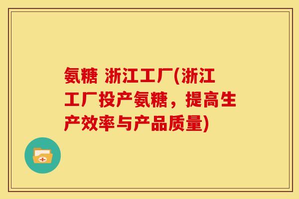 氨糖 浙江工厂(浙江工厂投产氨糖，提高生产效率与产品质量)