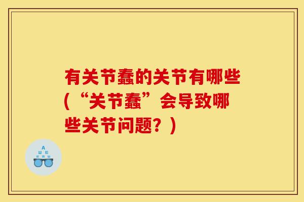 有关节蠢的关节有哪些(“关节蠢”会导致哪些关节问题？)