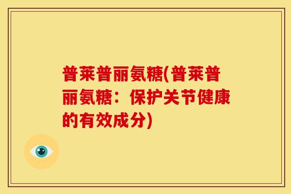 普莱普丽氨糖(普莱普丽氨糖：保护关节健康的有效成分)