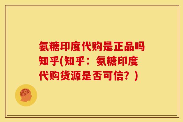 氨糖印度代购是正品吗知乎(知乎：氨糖印度代购货源是否可信？)