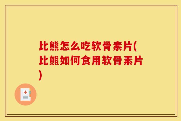 比熊怎么吃软骨素片(比熊如何食用软骨素片)