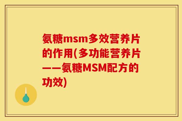 氨糖msm多效营养片的作用(多功能营养片——氨糖MSM配方的功效)