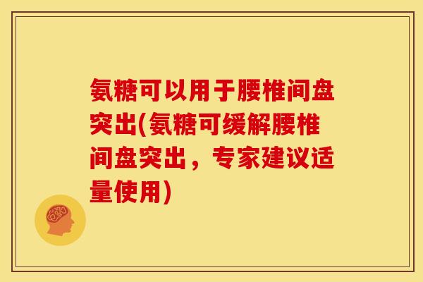 氨糖可以用于腰椎间盘突出(氨糖可缓解腰椎间盘突出，专家建议适量使用)