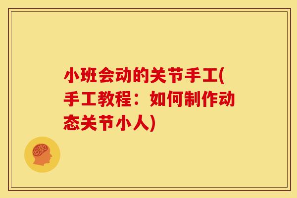 小班会动的关节手工(手工教程：如何制作动态关节小人)