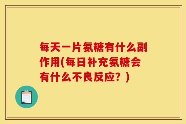 每天一片氨糖有什么副作用(每日补充氨糖会有什么不良反应？)