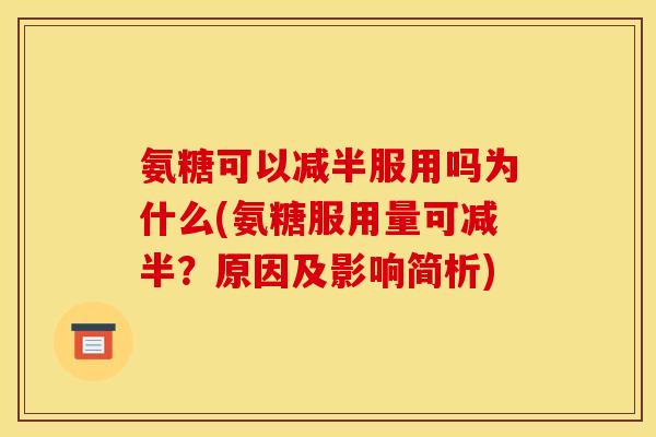氨糖可以减半服用吗为什么(氨糖服用量可减半？原因及影响简析)