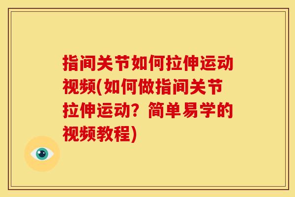 指间关节如何拉伸运动视频(如何做指间关节拉伸运动？简单易学的视频教程)