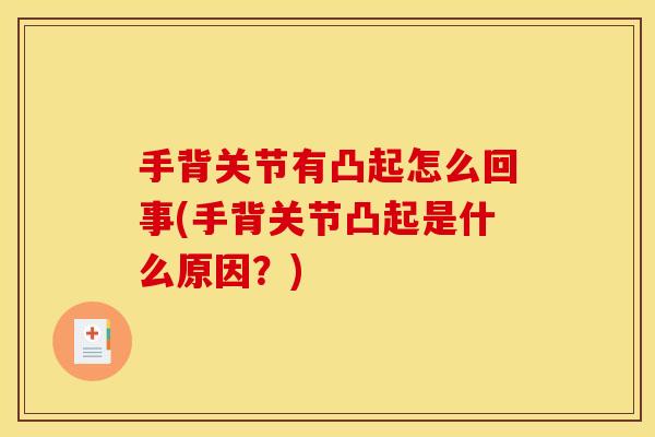 手背关节有凸起怎么回事(手背关节凸起是什么原因？)