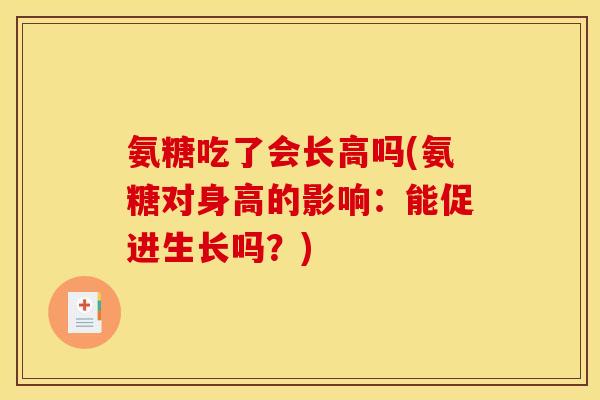 氨糖吃了会长高吗(氨糖对身高的影响：能促进生长吗？)