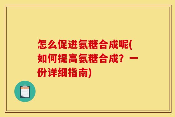 怎么促进氨糖合成呢(如何提高氨糖合成？一份详细指南)