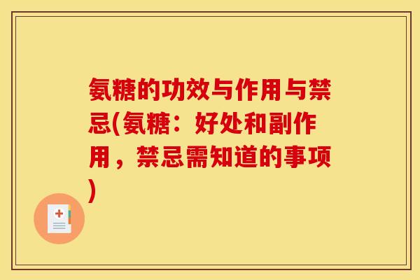 氨糖的功效与作用与禁忌(氨糖：好处和副作用，禁忌需知道的事项)