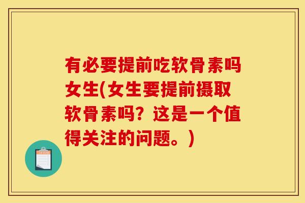 有必要提前吃软骨素吗女生(女生要提前摄取软骨素吗？这是一个值得关注的问题。)