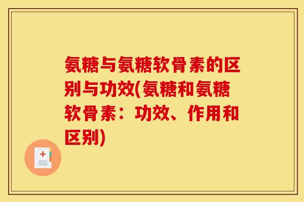 氨糖与氨糖软骨素的区别与功效(氨糖和氨糖软骨素：功效、作用和区别)
