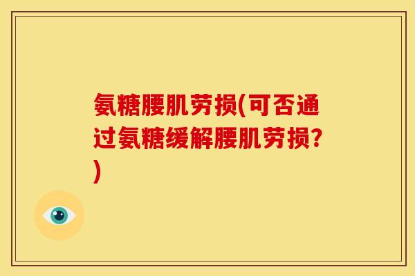氨糖腰肌劳损(可否通过氨糖缓解腰肌劳损？)