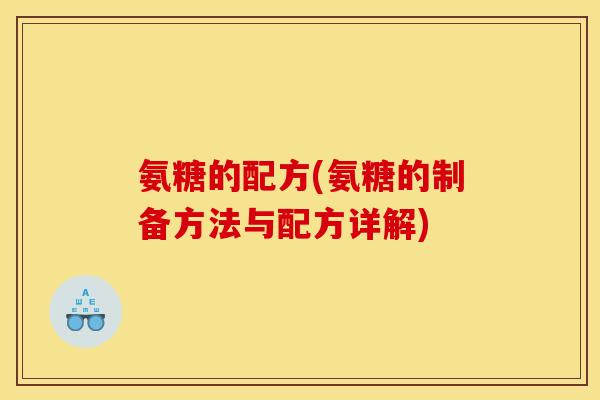 氨糖的配方(氨糖的制备方法与配方详解)