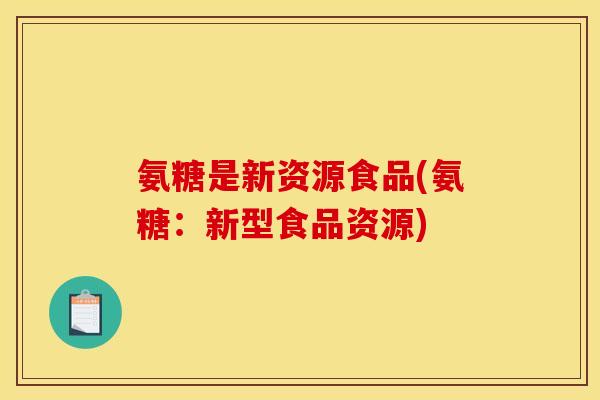 氨糖是新资源食品(氨糖：新型食品资源)