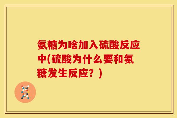 氨糖为啥加入硫酸反应中(硫酸为什么要和氨糖发生反应？)